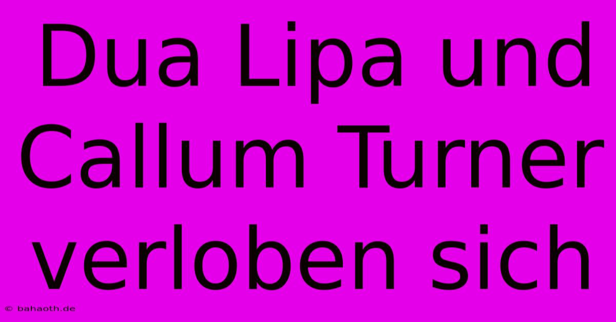 Dua Lipa Und Callum Turner Verloben Sich