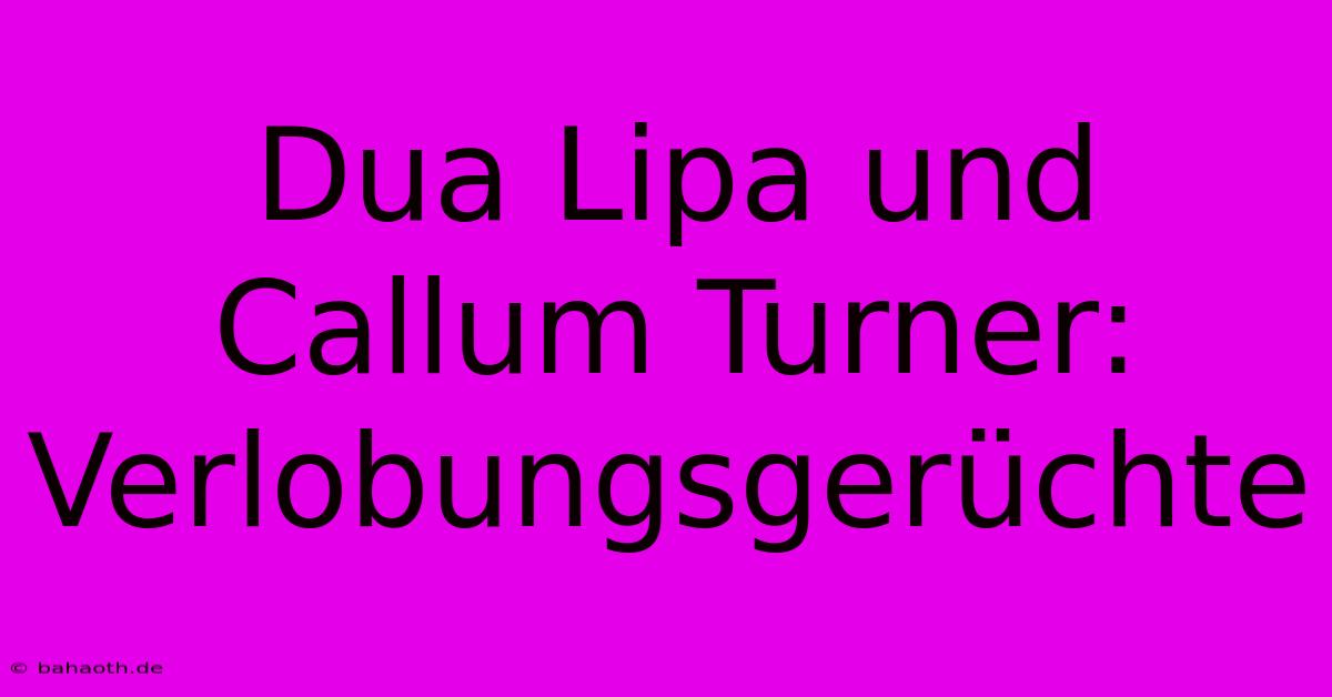 Dua Lipa Und Callum Turner: Verlobungsgerüchte