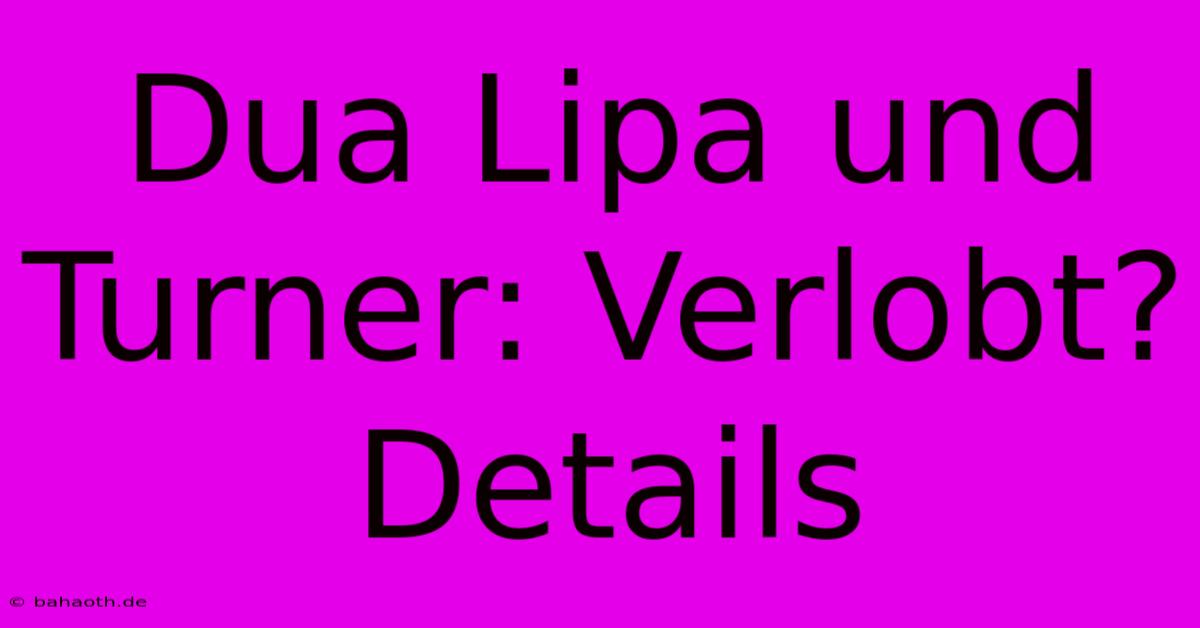 Dua Lipa Und Turner: Verlobt?  Details