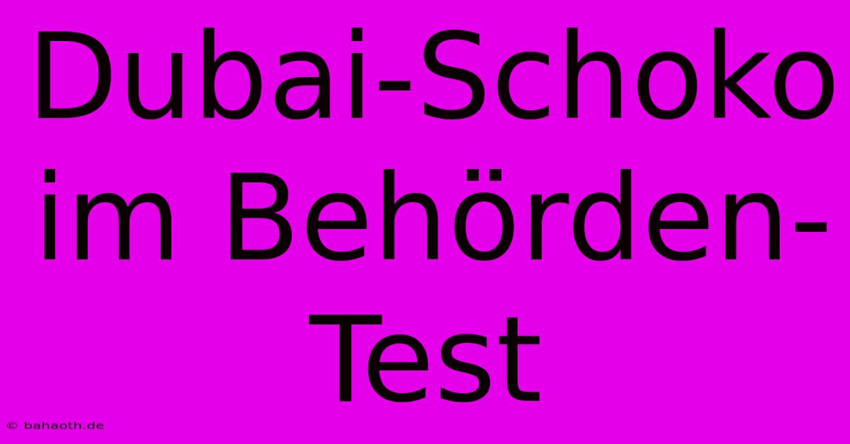 Dubai-Schoko Im Behörden-Test