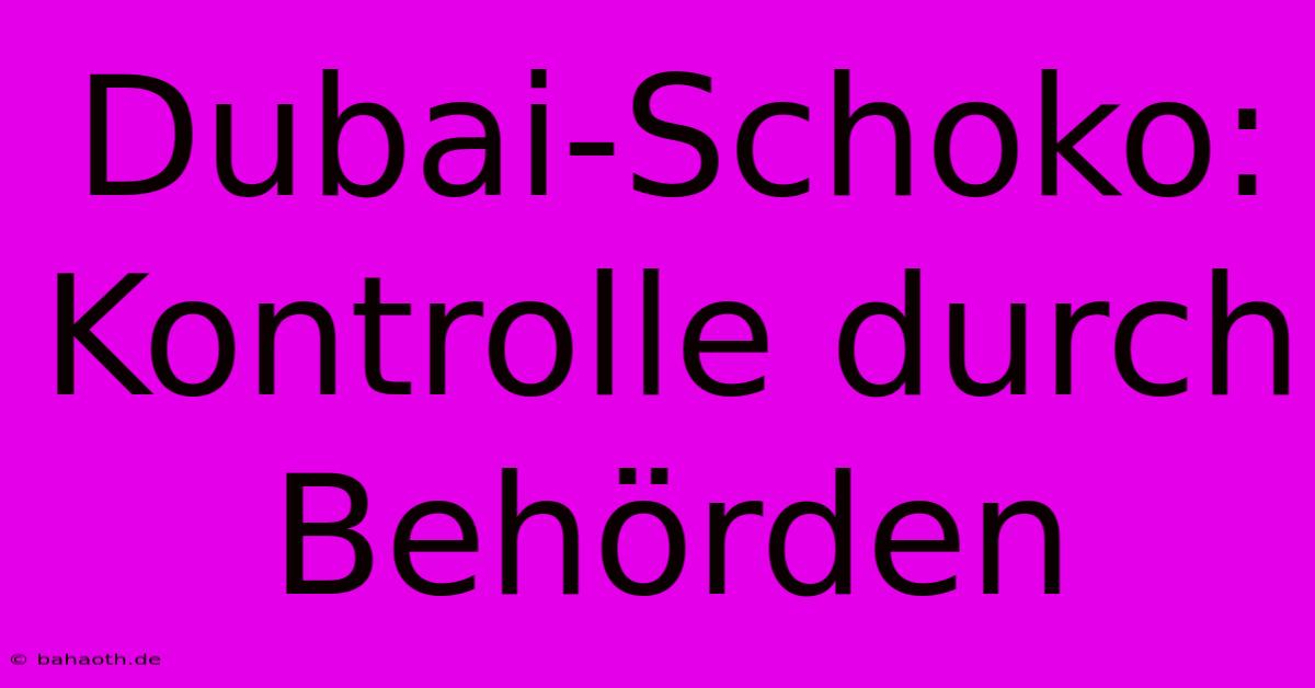 Dubai-Schoko: Kontrolle Durch Behörden