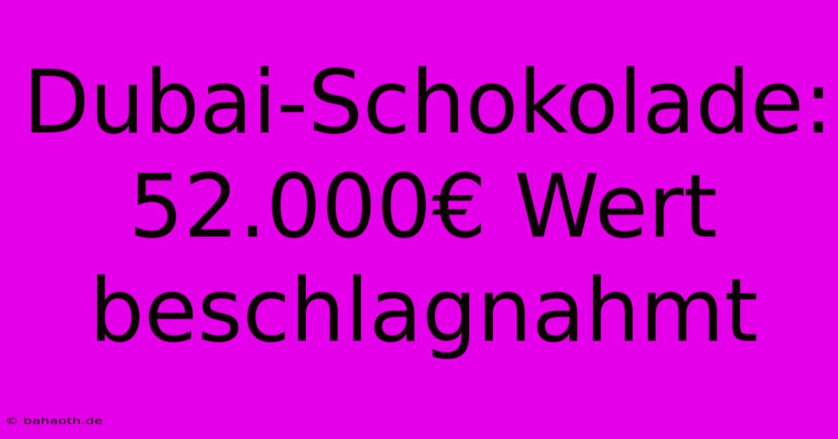 Dubai-Schokolade: 52.000€ Wert Beschlagnahmt