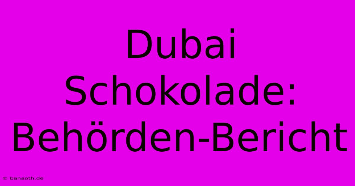 Dubai Schokolade: Behörden-Bericht