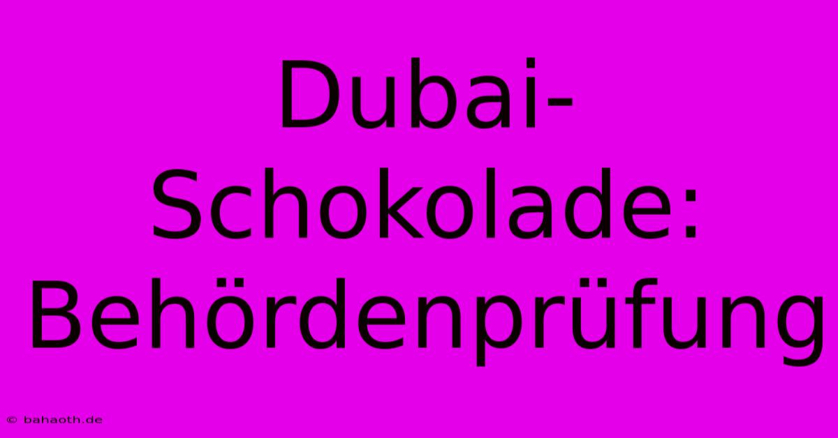 Dubai-Schokolade: Behördenprüfung