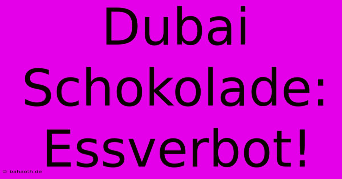 Dubai Schokolade:  Essverbot!