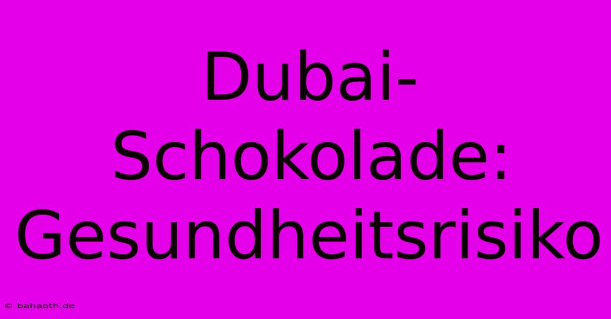 Dubai-Schokolade: Gesundheitsrisiko