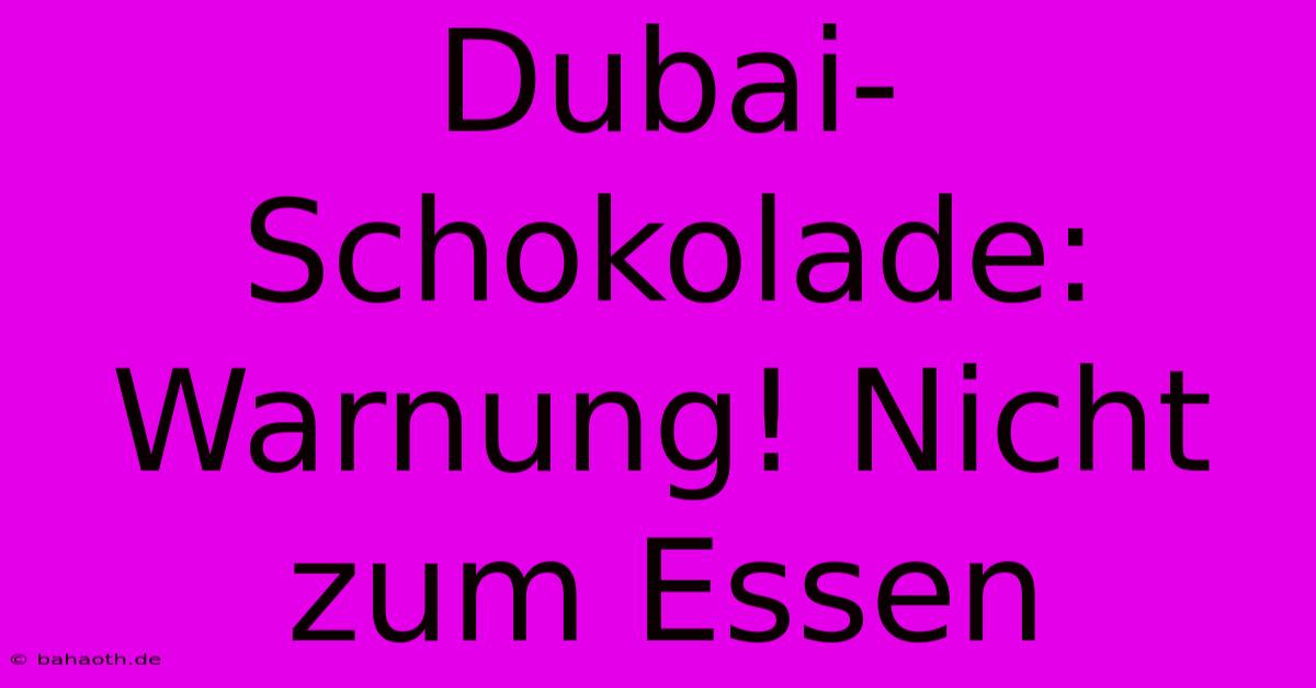 Dubai-Schokolade: Warnung! Nicht Zum Essen