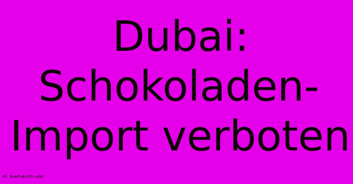 Dubai: Schokoladen-Import Verboten