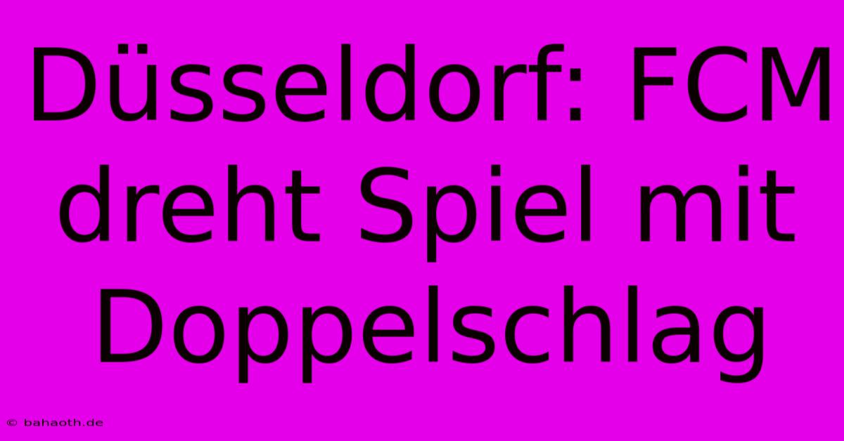 Düsseldorf: FCM Dreht Spiel Mit Doppelschlag