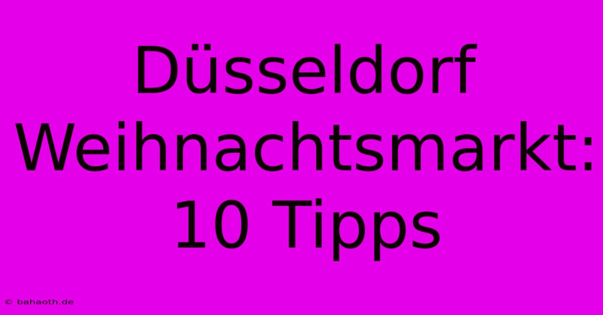 Düsseldorf Weihnachtsmarkt: 10 Tipps