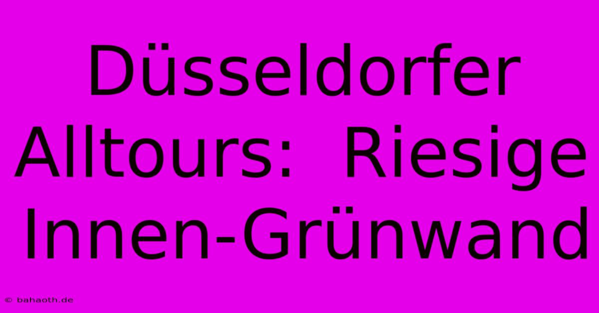 Düsseldorfer Alltours:  Riesige Innen-Grünwand