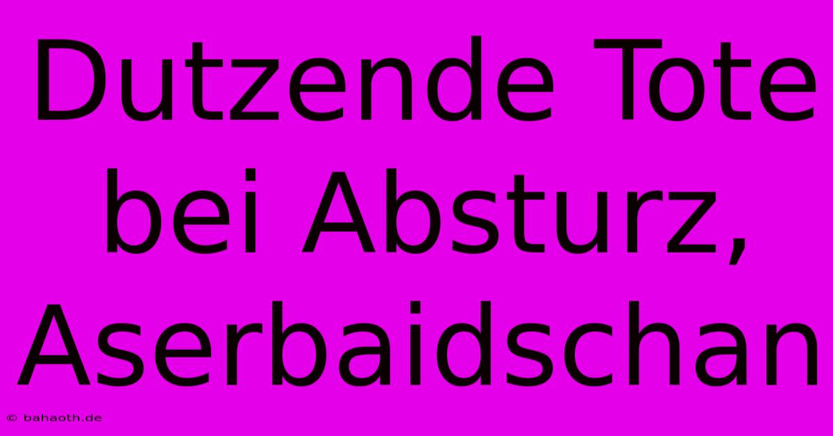 Dutzende Tote Bei Absturz, Aserbaidschan