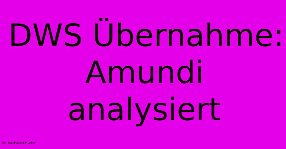 DWS Übernahme: Amundi Analysiert