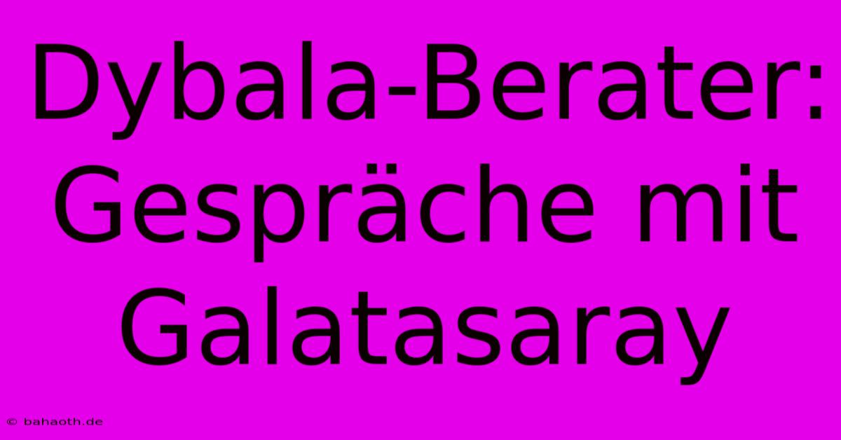 Dybala-Berater: Gespräche Mit Galatasaray