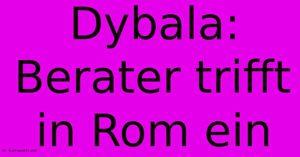 Dybala: Berater Trifft In Rom Ein