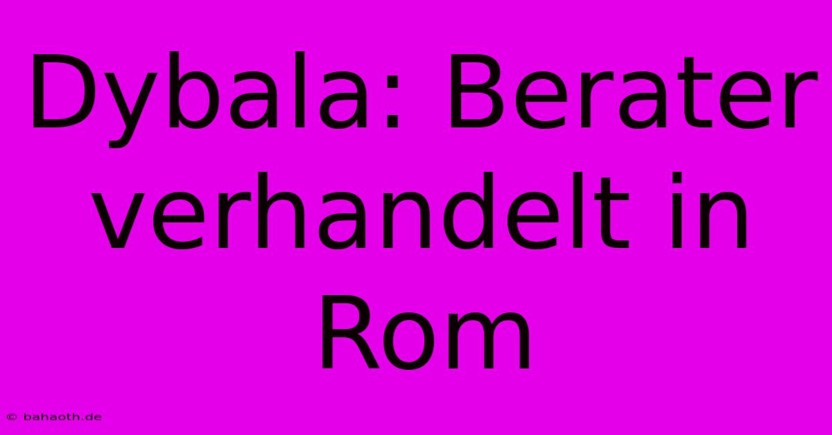 Dybala: Berater Verhandelt In Rom