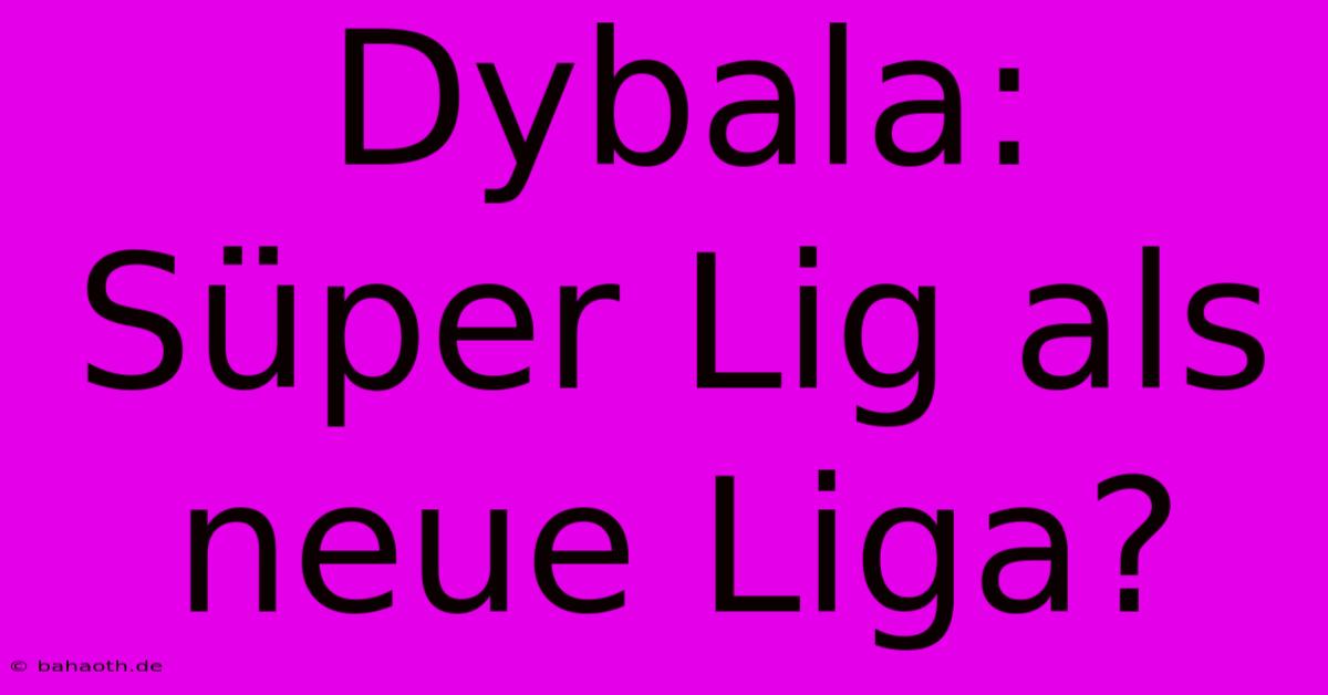 Dybala: Süper Lig Als Neue Liga?