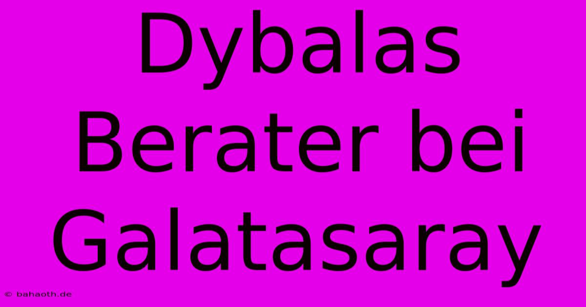 Dybalas Berater Bei Galatasaray