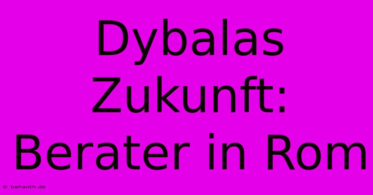 Dybalas Zukunft: Berater In Rom