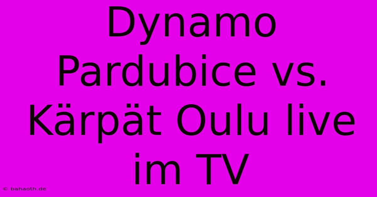 Dynamo Pardubice Vs. Kärpät Oulu Live Im TV