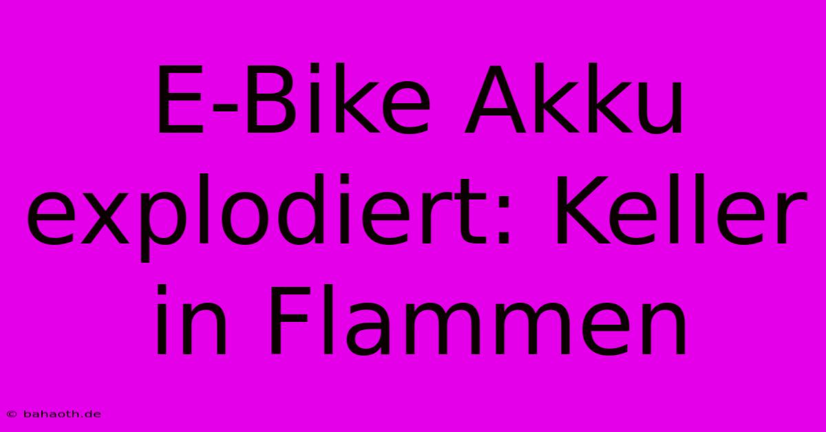 E-Bike Akku Explodiert: Keller In Flammen