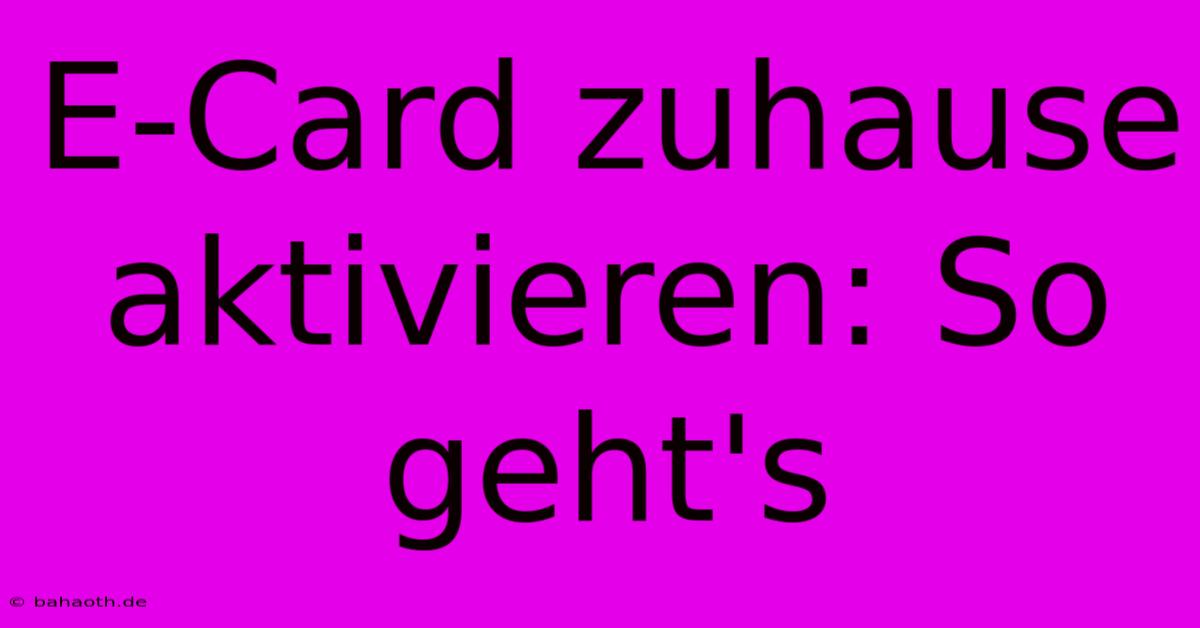 E-Card Zuhause Aktivieren: So Geht's