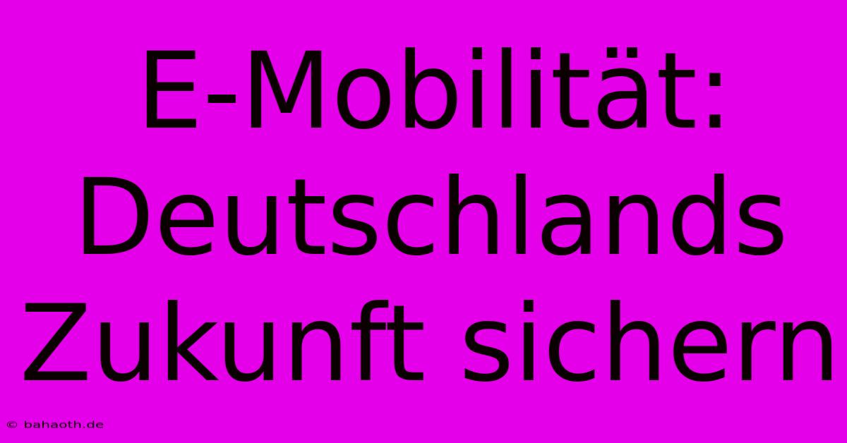 E-Mobilität: Deutschlands Zukunft Sichern