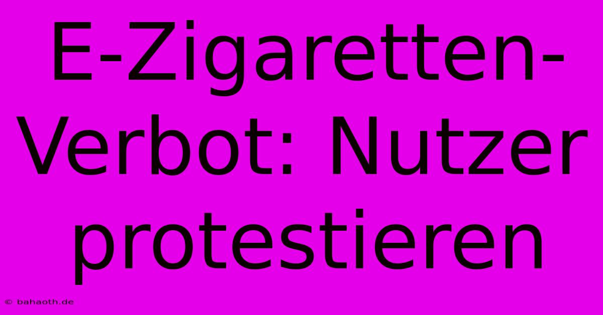 E-Zigaretten-Verbot: Nutzer Protestieren