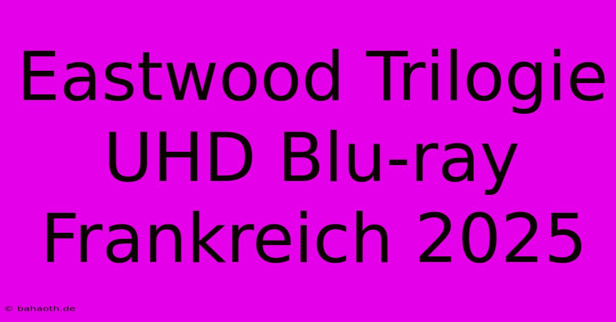 Eastwood Trilogie UHD Blu-ray Frankreich 2025