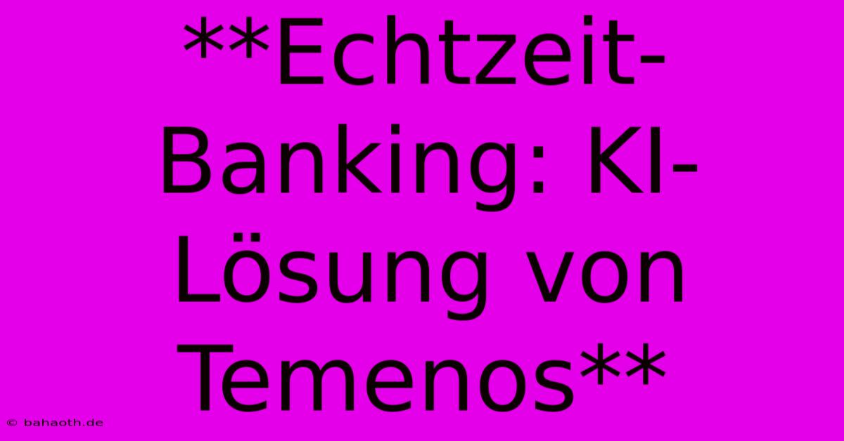 **Echtzeit-Banking: KI-Lösung Von Temenos**