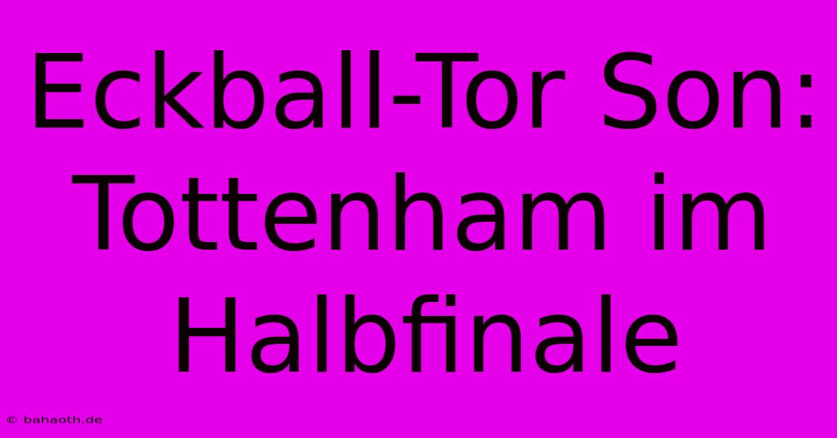 Eckball-Tor Son: Tottenham Im Halbfinale