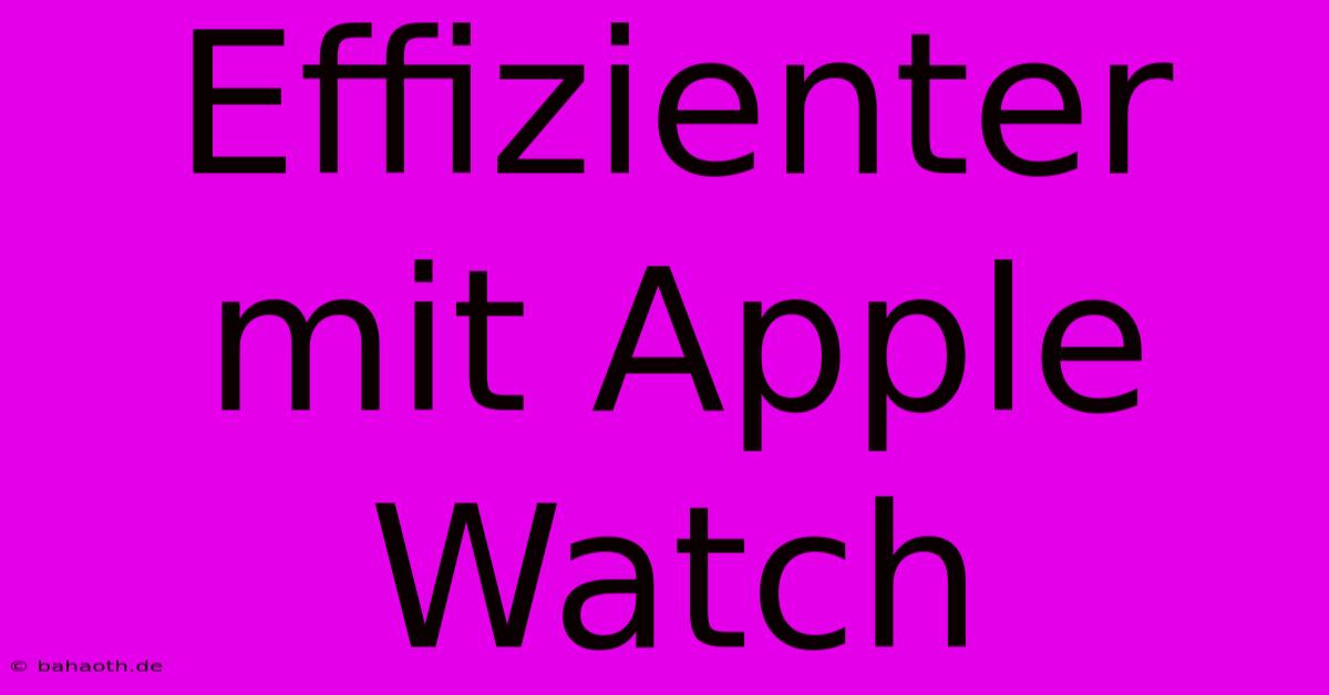 Effizienter Mit Apple Watch