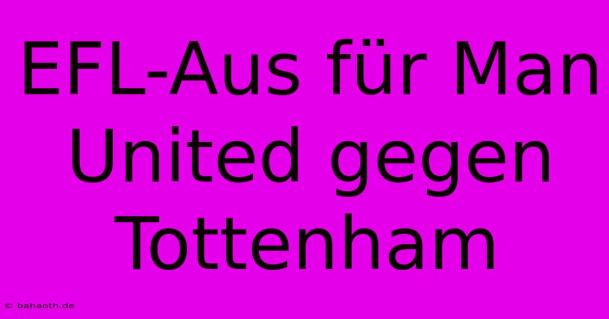 EFL-Aus Für Man United Gegen Tottenham