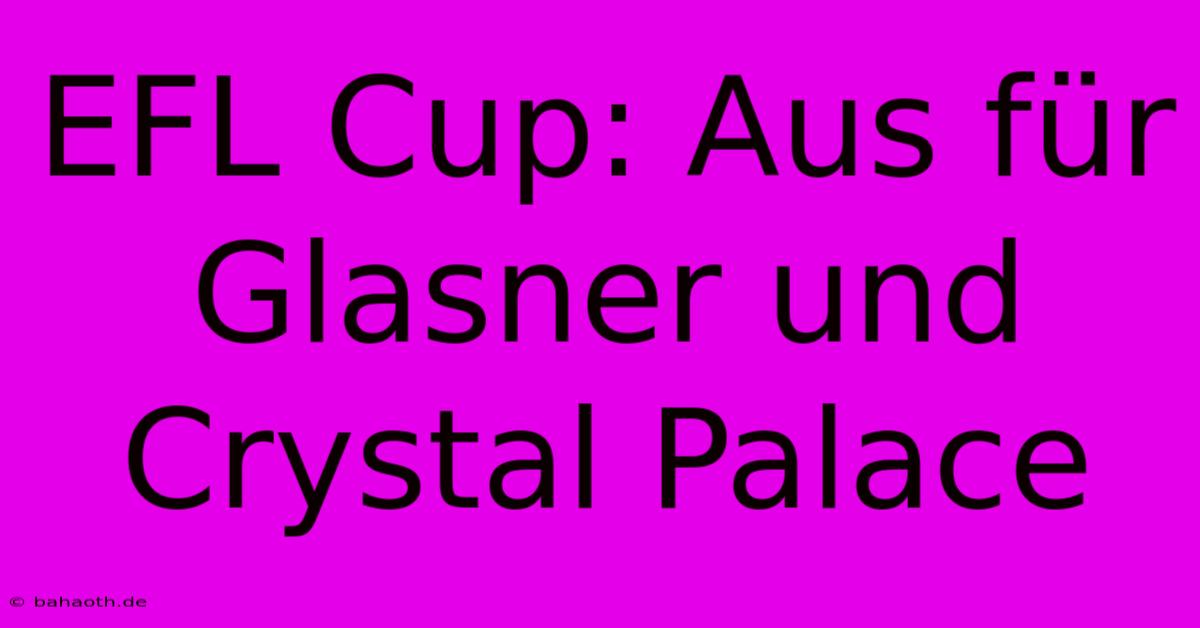 EFL Cup: Aus Für Glasner Und Crystal Palace