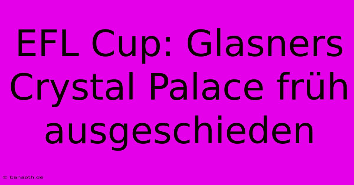 EFL Cup: Glasners Crystal Palace Früh Ausgeschieden