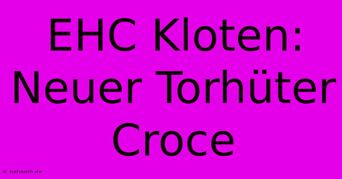 EHC Kloten: Neuer Torhüter Croce