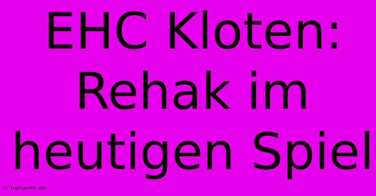 EHC Kloten: Rehak Im Heutigen Spiel