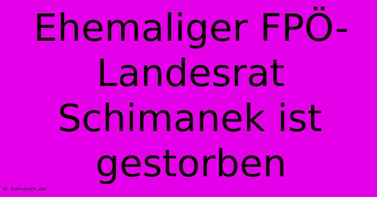 Ehemaliger FPÖ-Landesrat Schimanek Ist Gestorben