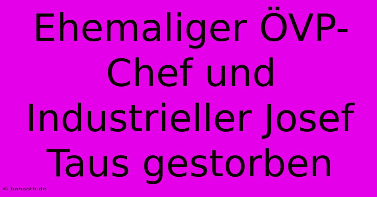 Ehemaliger ÖVP-Chef Und Industrieller Josef Taus Gestorben