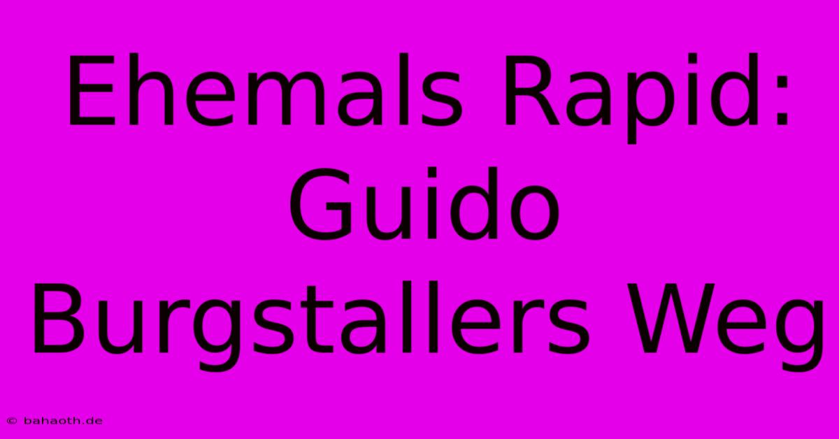 Ehemals Rapid: Guido Burgstallers Weg