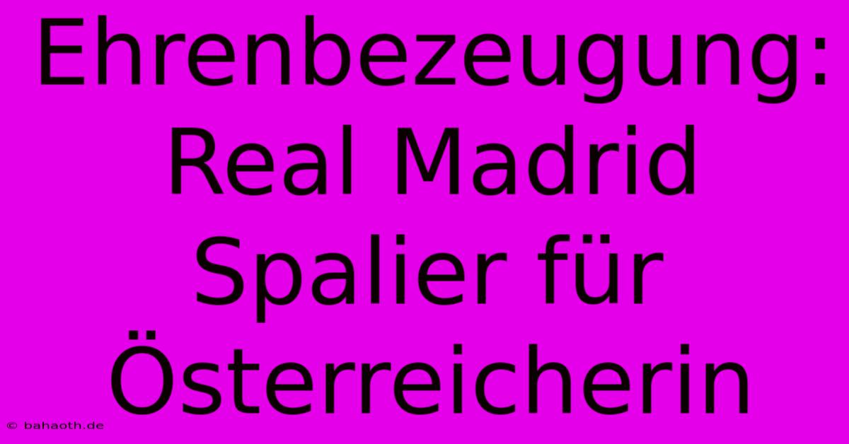 Ehrenbezeugung: Real Madrid Spalier Für Österreicherin