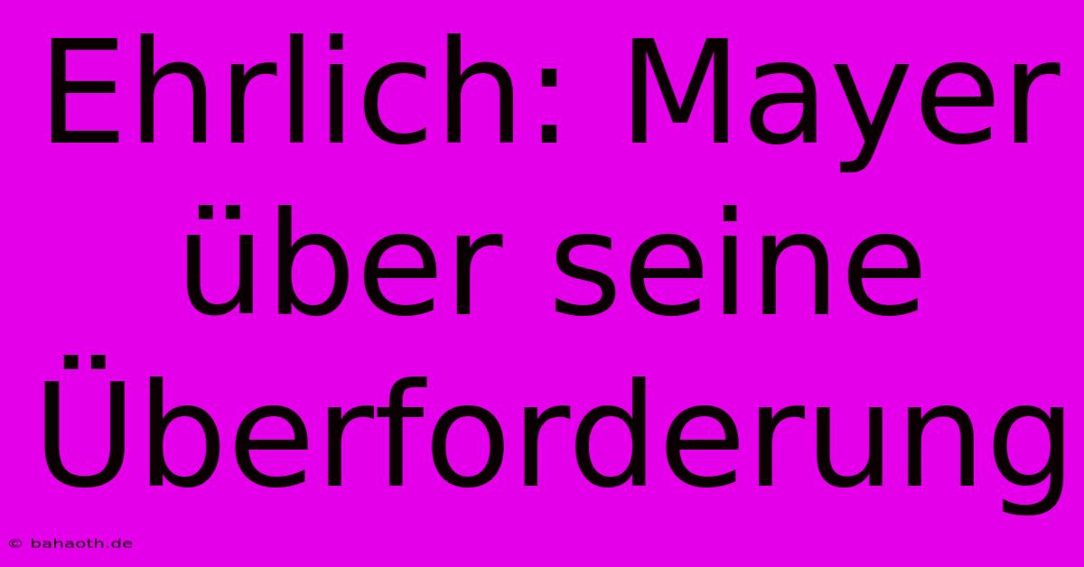 Ehrlich: Mayer Über Seine Überforderung