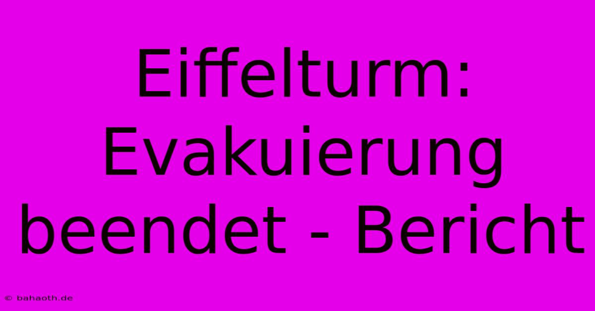 Eiffelturm:  Evakuierung Beendet - Bericht