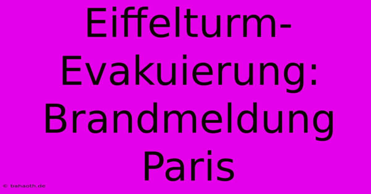 Eiffelturm-Evakuierung: Brandmeldung Paris