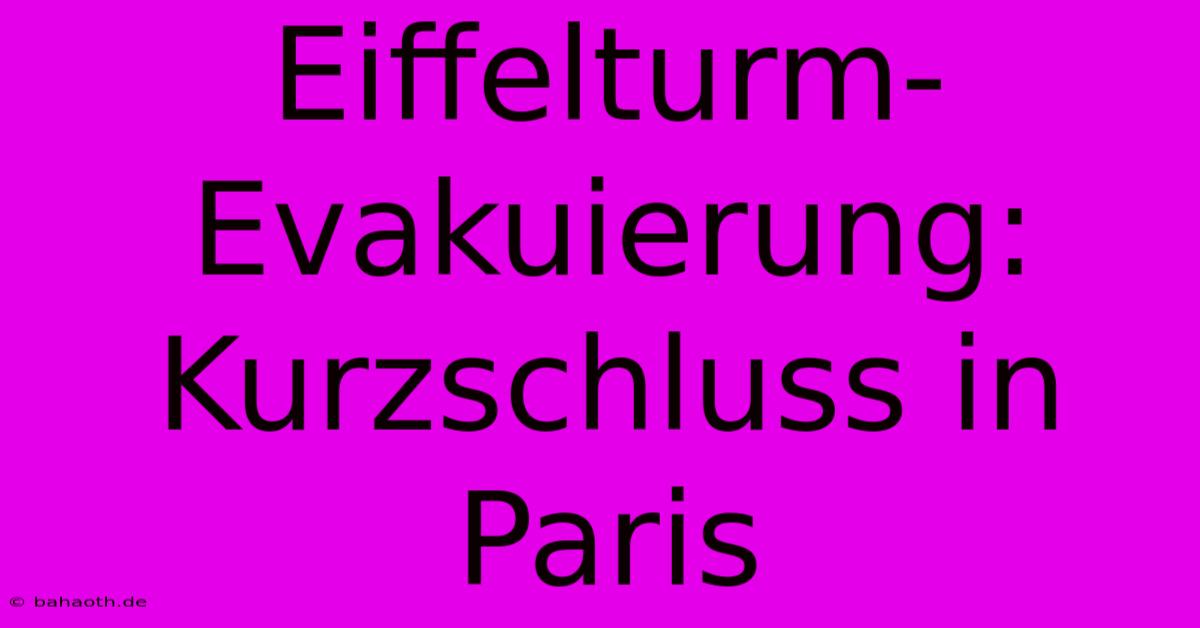 Eiffelturm-Evakuierung: Kurzschluss In Paris