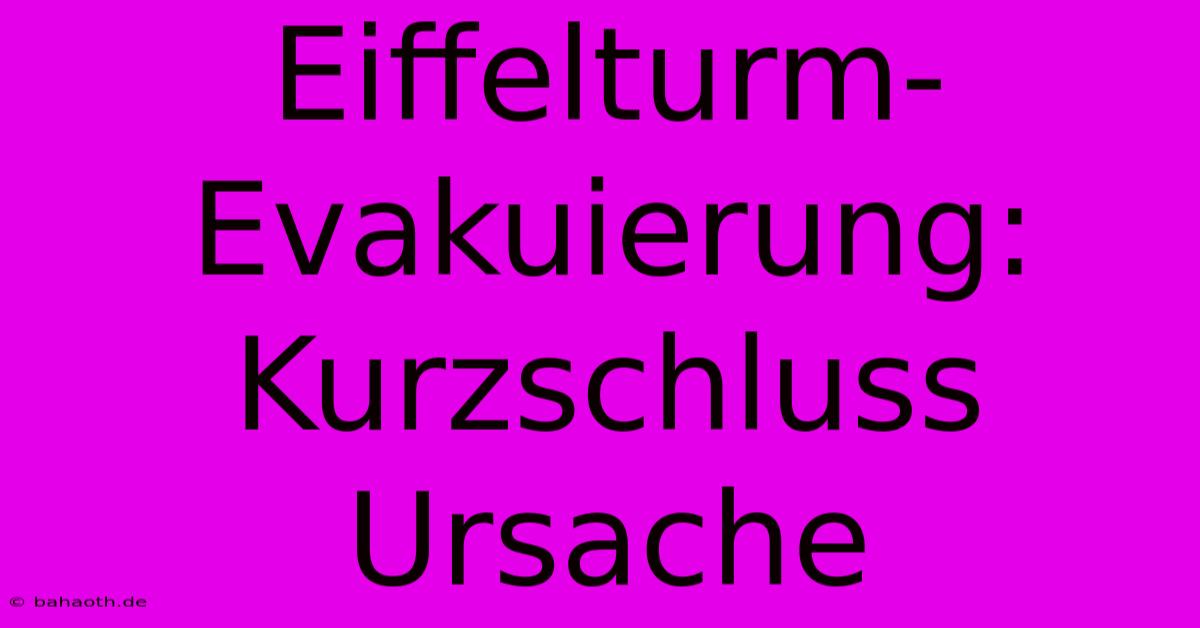 Eiffelturm-Evakuierung: Kurzschluss Ursache