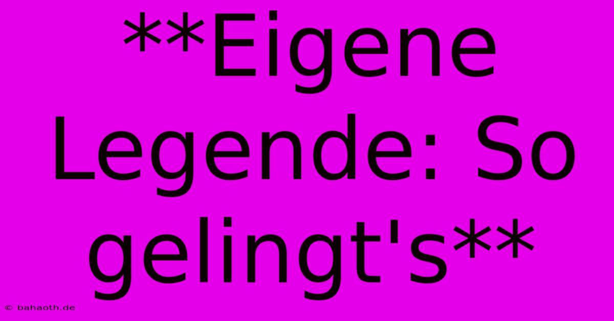 **Eigene Legende: So Gelingt's**