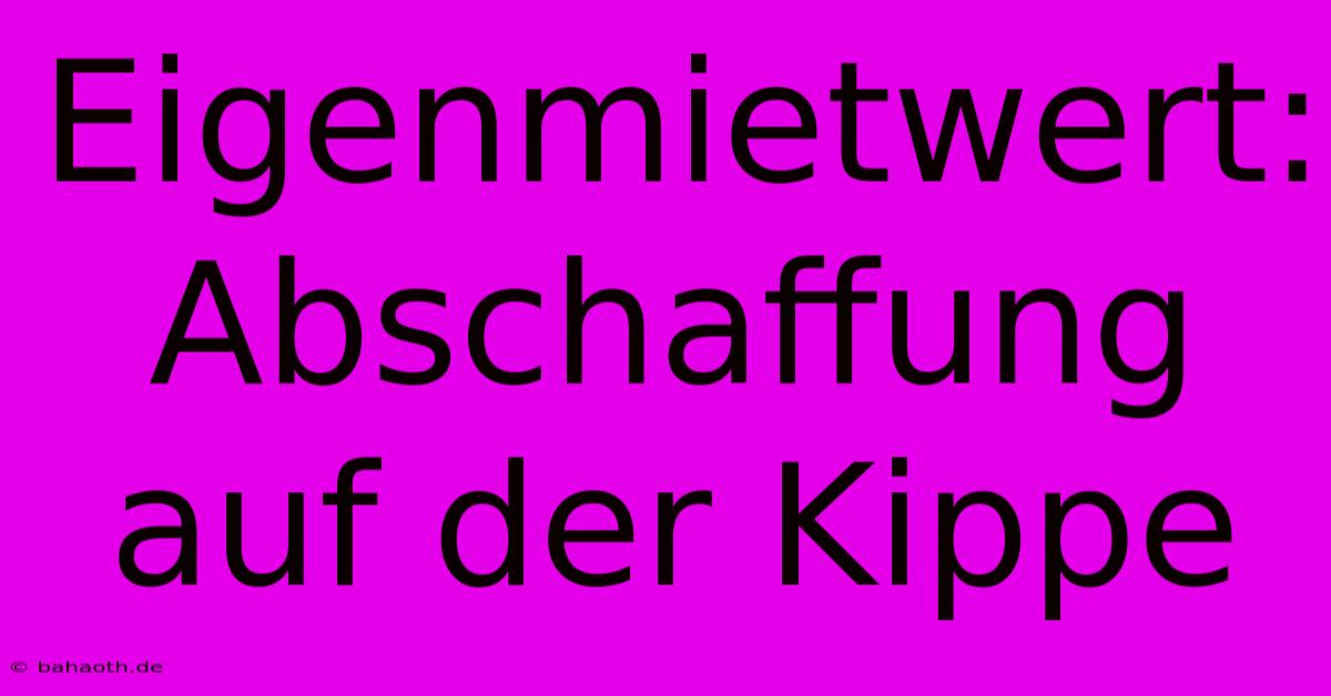 Eigenmietwert: Abschaffung Auf Der Kippe