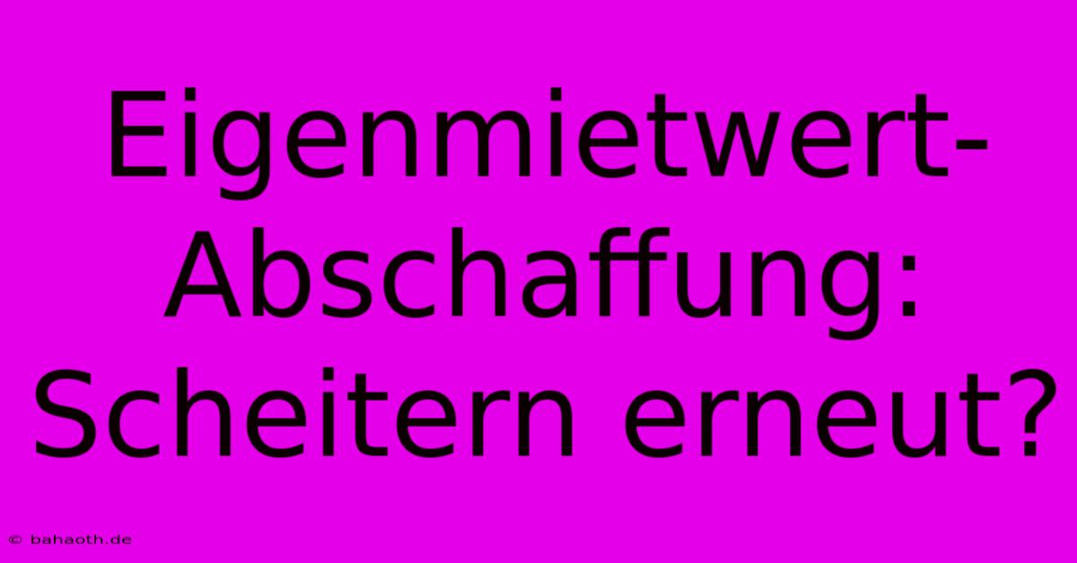 Eigenmietwert-Abschaffung: Scheitern Erneut?