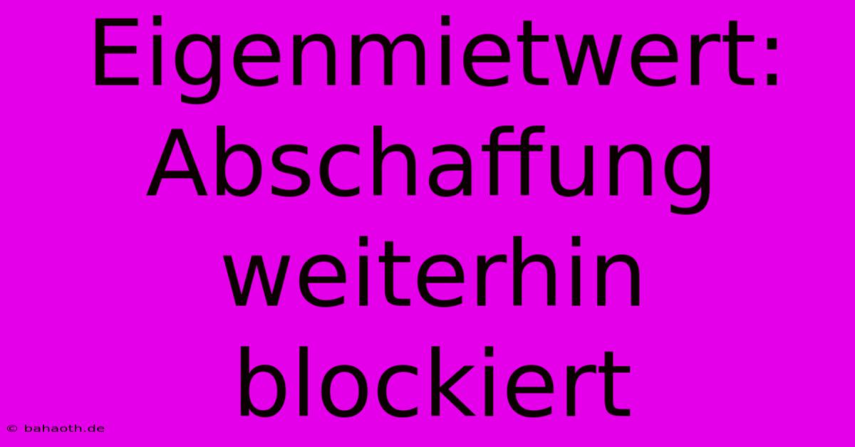 Eigenmietwert: Abschaffung Weiterhin Blockiert